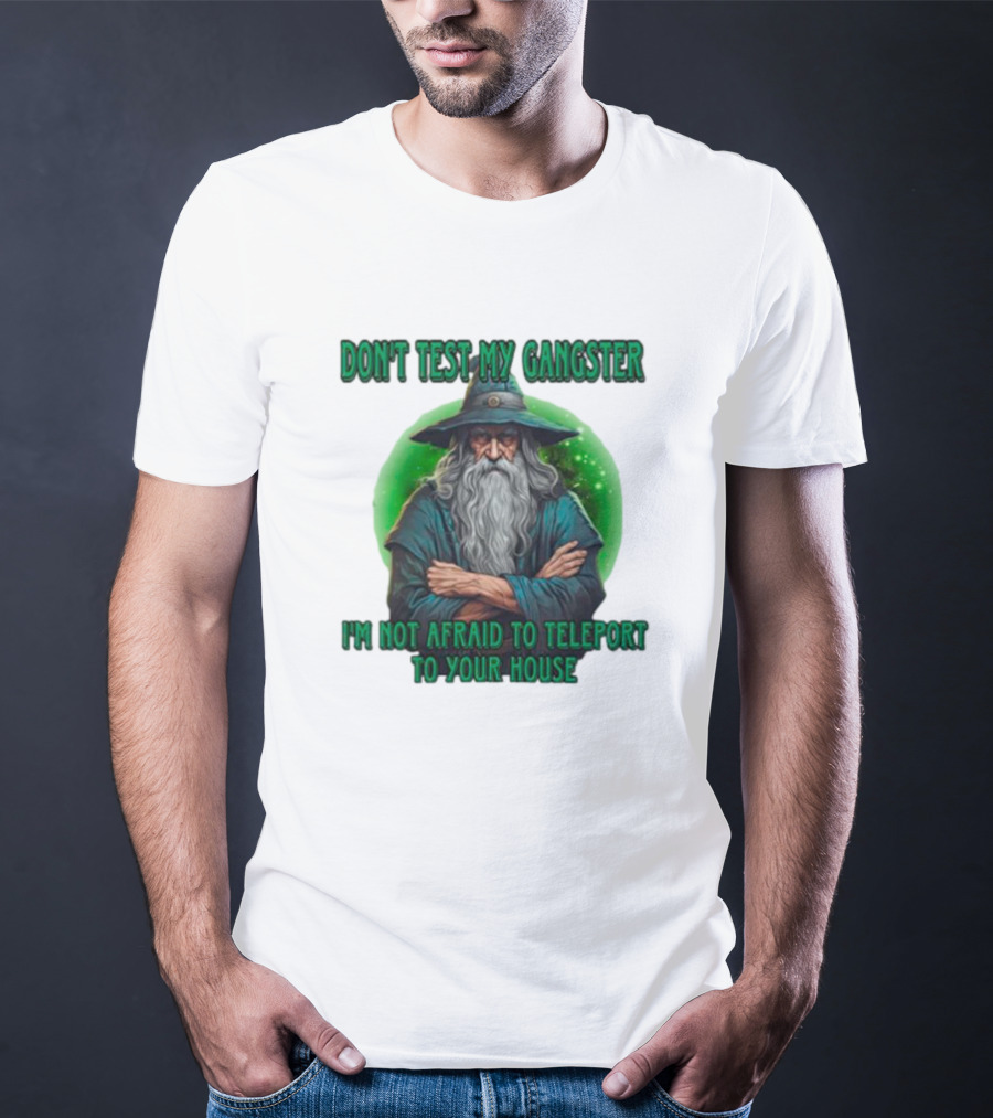Don't Test My Gangster I'm Not Afraid To Teleport Wizard T-Shirt