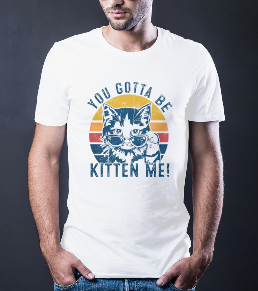 You Gotta Be Kitten Me Vintage Cat In Sunglasses T-Shirt