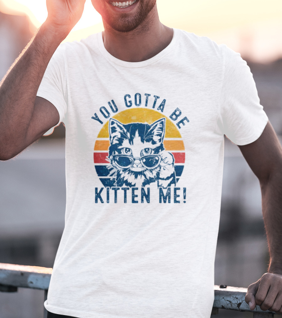 You Gotta Be Kitten Me Vintage Cat In Sunglasses T-Shirt