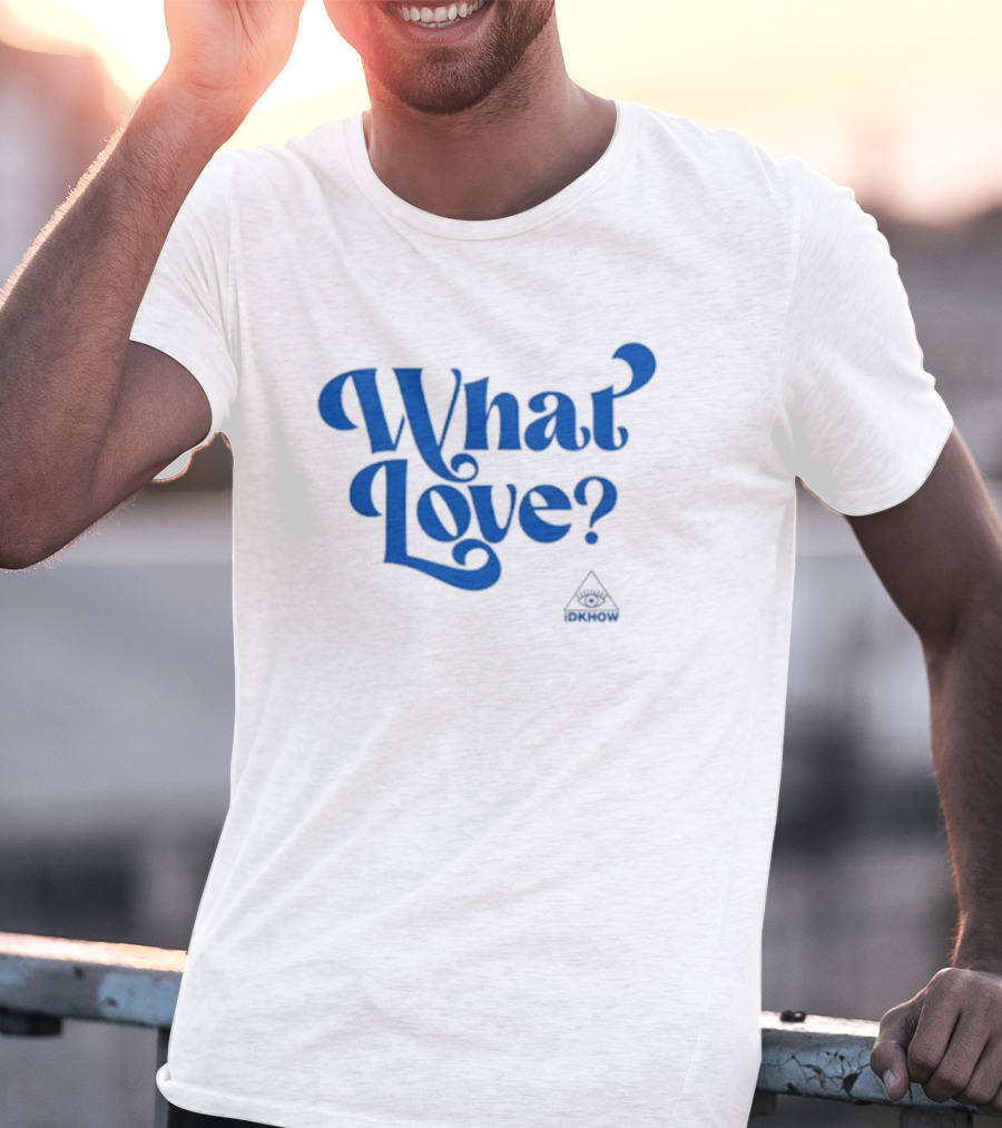 What Love? IDKHOW Eye T-Shirt
