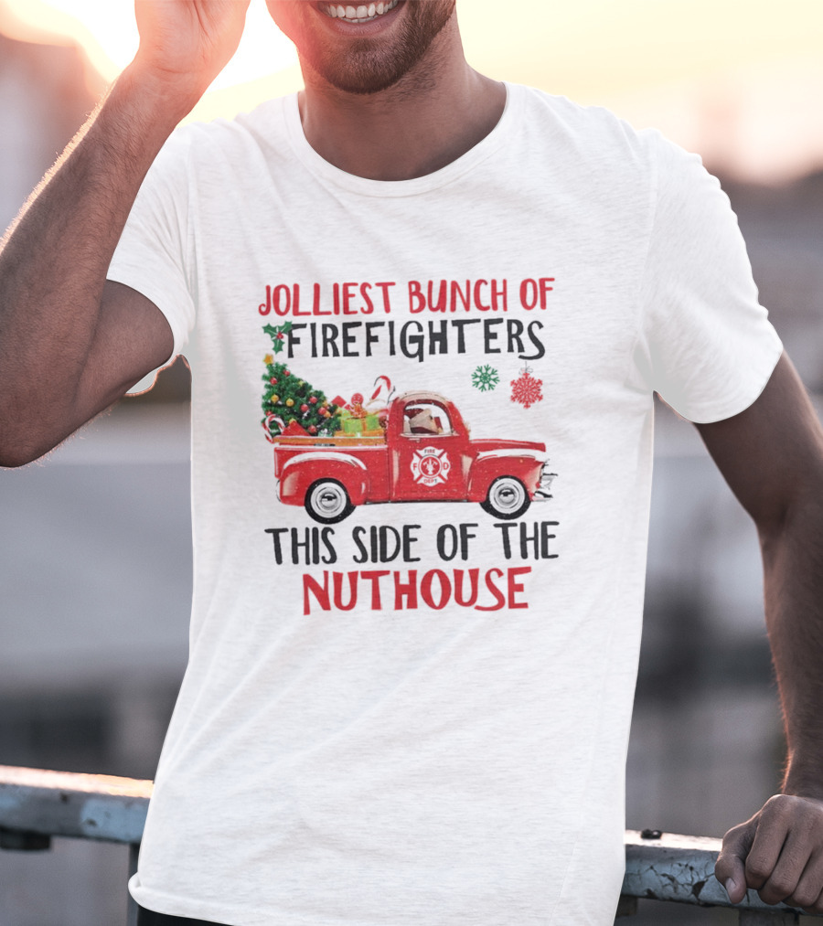 Jolliest Bunch Of Firefighters This Side Of The Nuthouse Christmas Red Truck Gifts Snowflakes T-Shirt