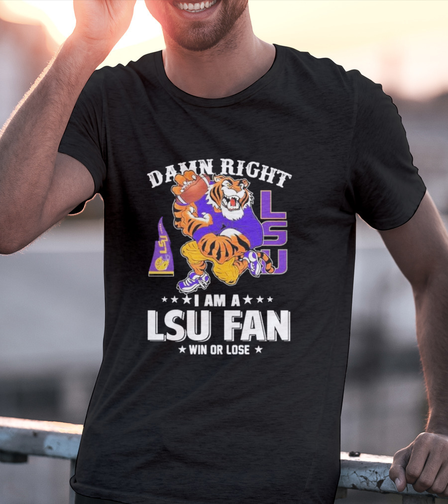 Damn Right I Am A LSU Fan Win Or Lose LSU Tiger Football T-Shirt