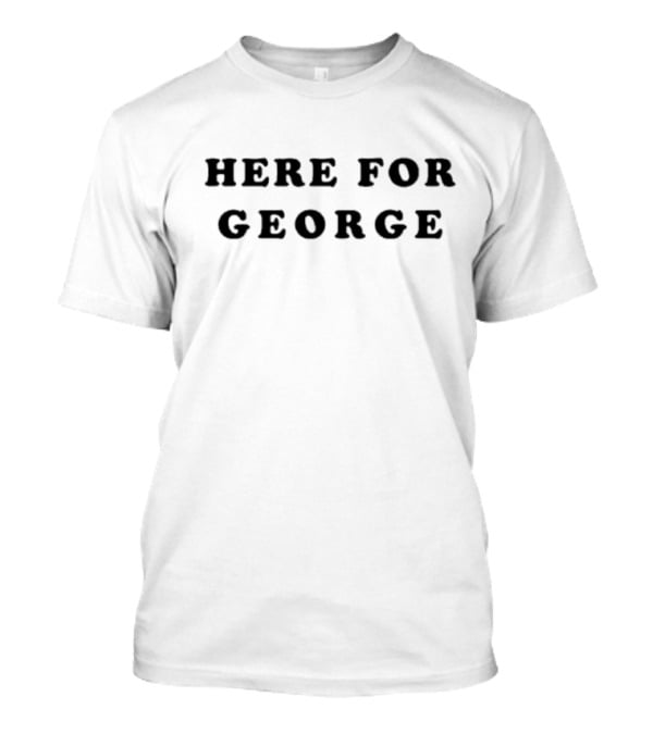 Here For George Tribute Tee Supporting George Fans T-Shirt