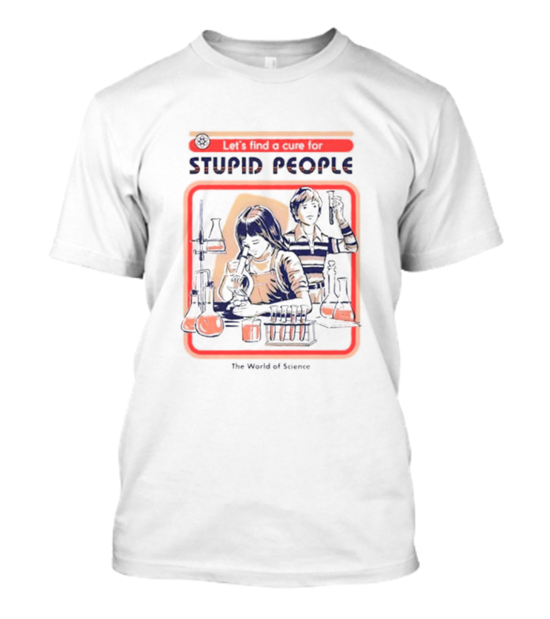 Let’s Find A Cure For Stupid People The World Of Science T-Shirt