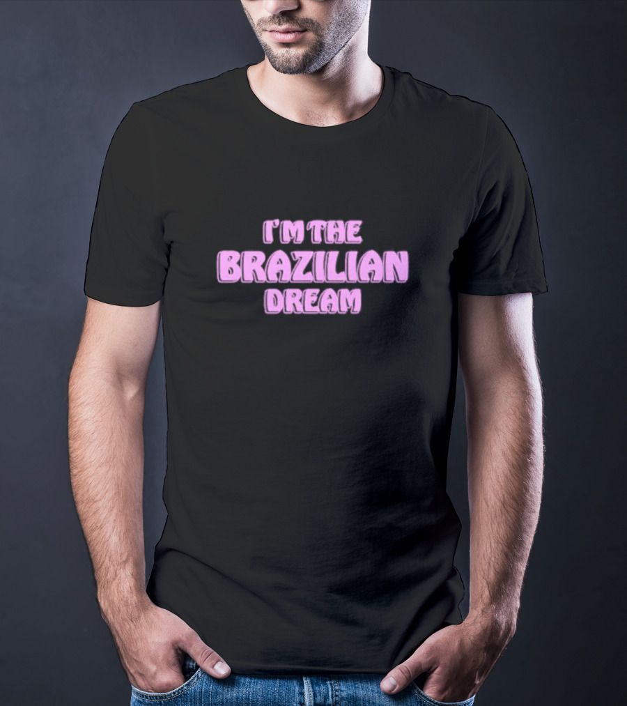 I'm The Brazilian Dream Text In Pink T-Shirt