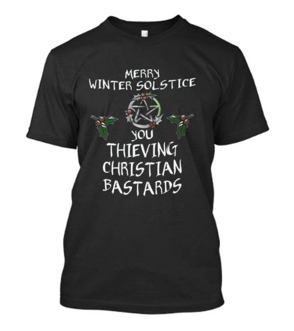 Merry Winter Solstice You Thieving Christian Bastards T-Shirt