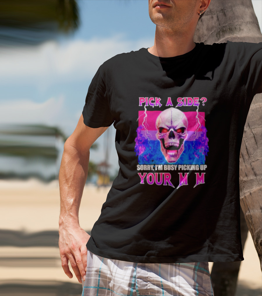 Pick A Side Skull Sorry I'm Busy Picking Up Your Mom T-Shirt