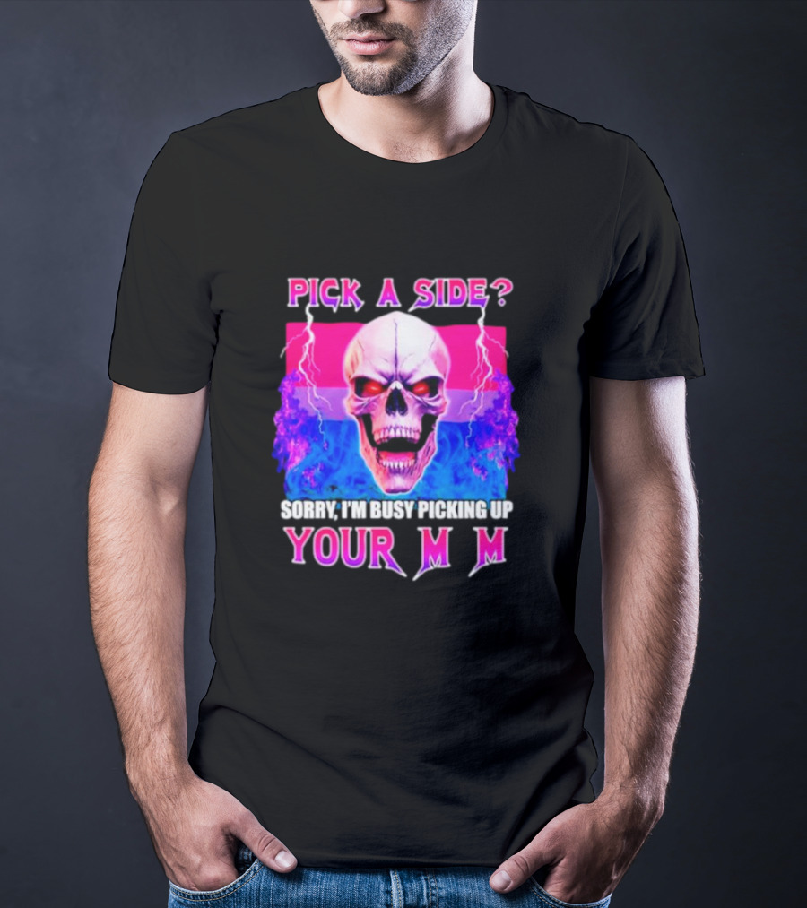 Pick A Side Skull Sorry I'm Busy Picking Up Your Mom T-Shirt