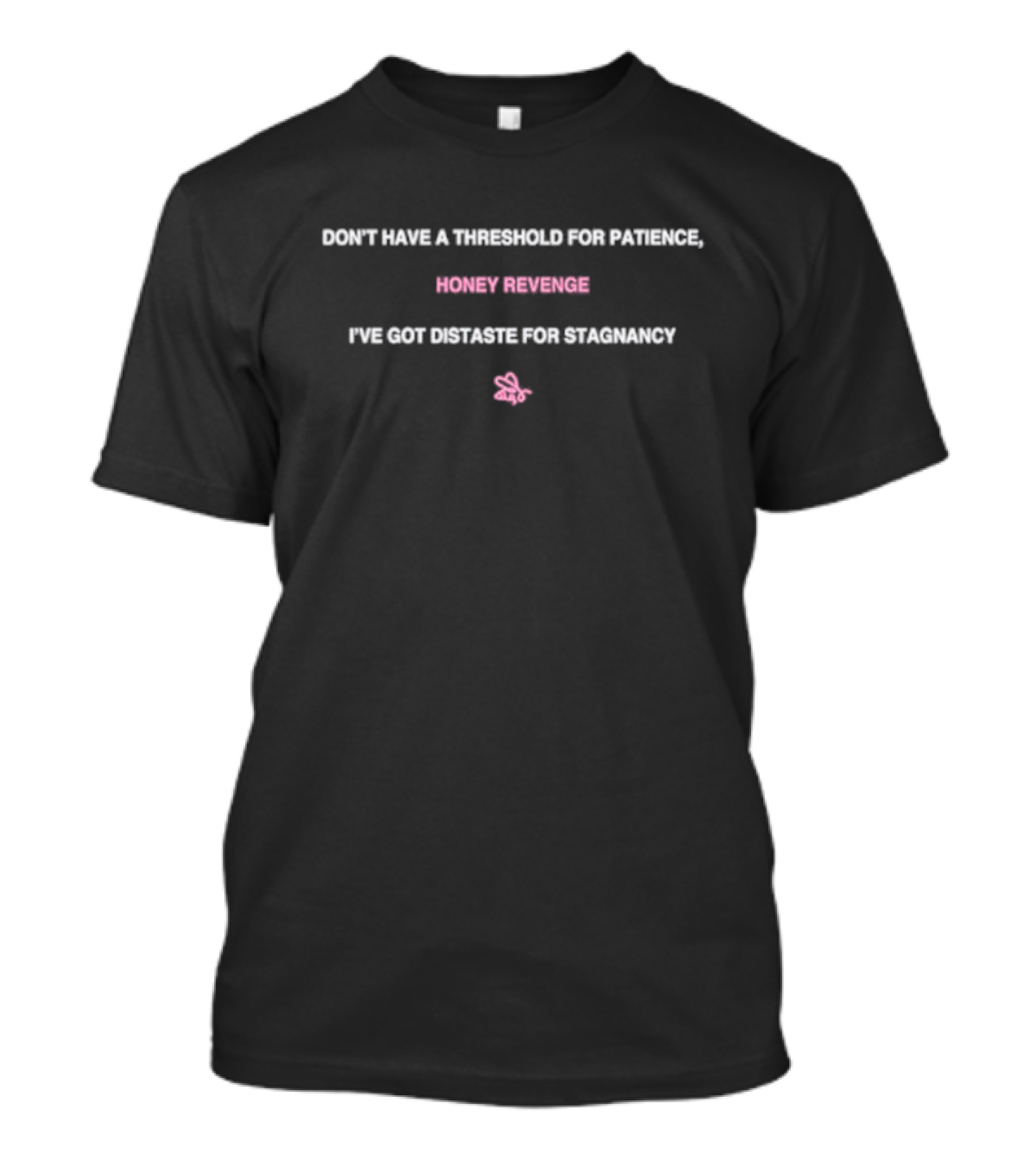 Don't Have A Threshold For Patience Honey Revenge I've Got Distaste For Stagnancy Pink Bee T-Shirt