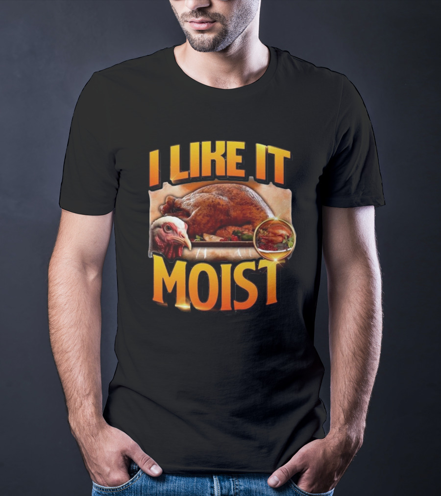 Thanksgiving Turkey I Like It Moist T-Shirt