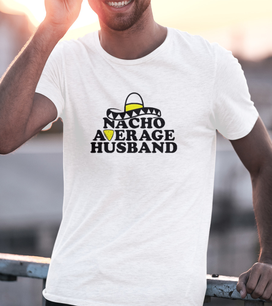 Nacho Average Husband Sombrero And Tortilla Chip T-Shirt