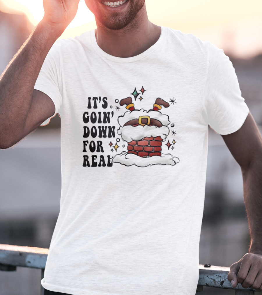 It's Goin' Down For Real Funny Santa Christmas In Chimney T-Shirt