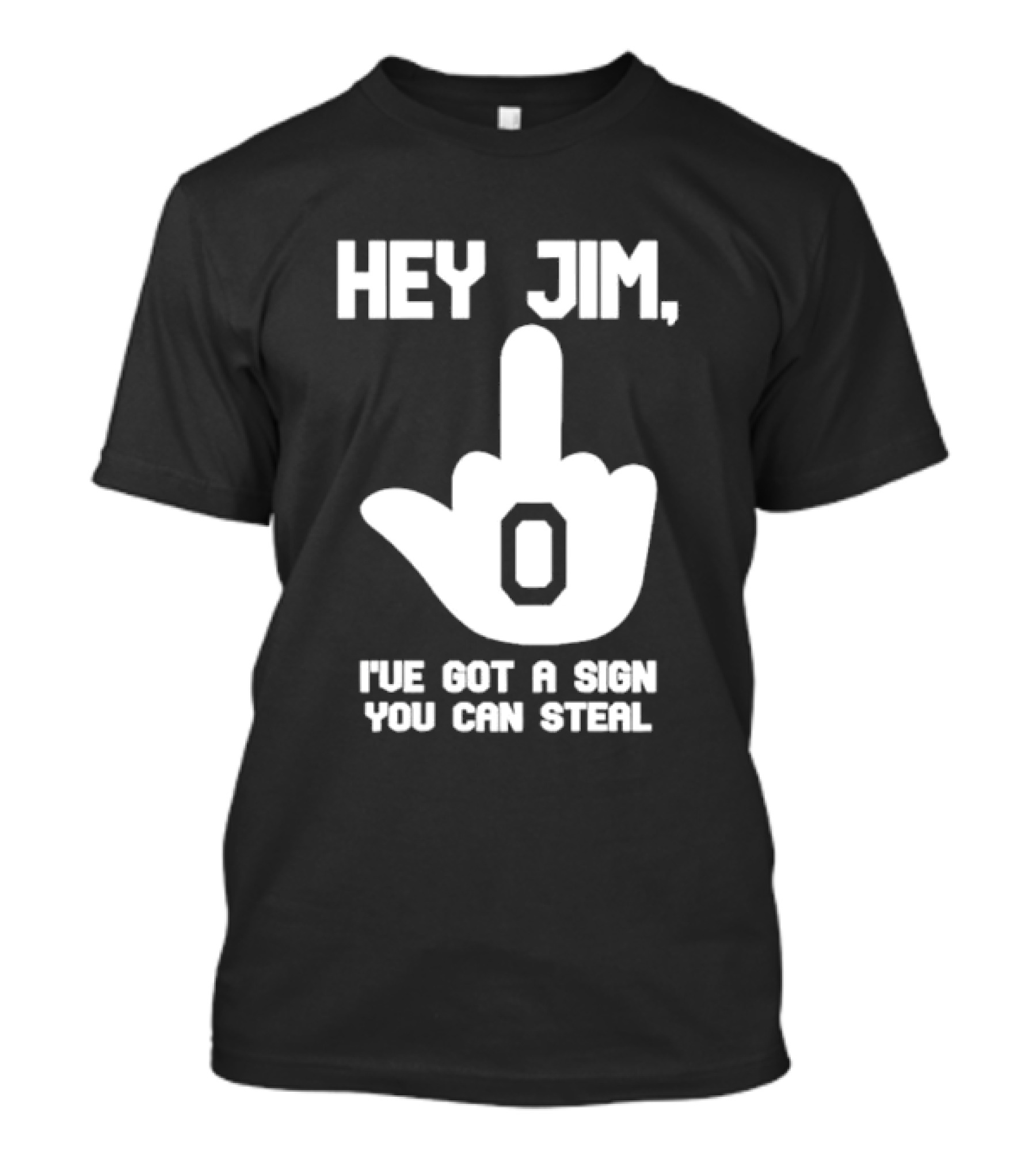 Hey Jim I've Got A Sign You Can Steal Middle Finger Gesture T-Shirt
