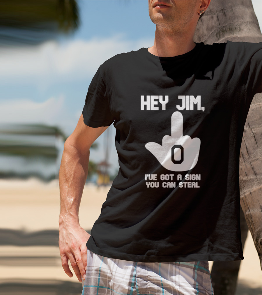 Hey Jim I've Got A Sign You Can Steal Middle Finger Gesture T-Shirt