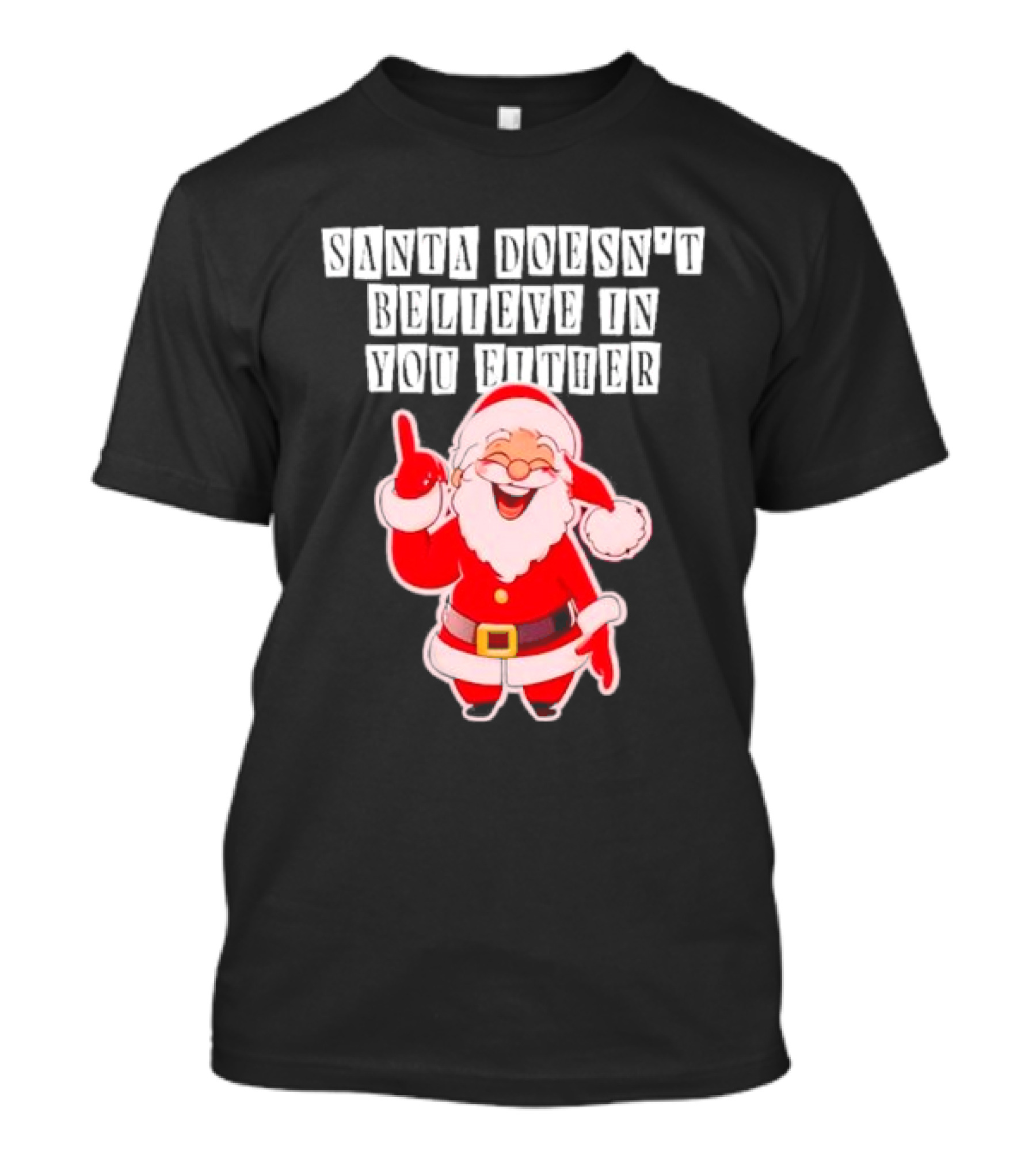 Santa Doesn’t Believe In You Either Funny Santa Claus T-Shirt