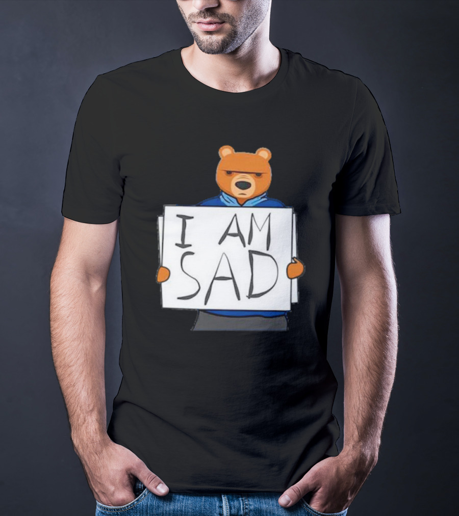 I Am Sad Bear Sign T-Shirt