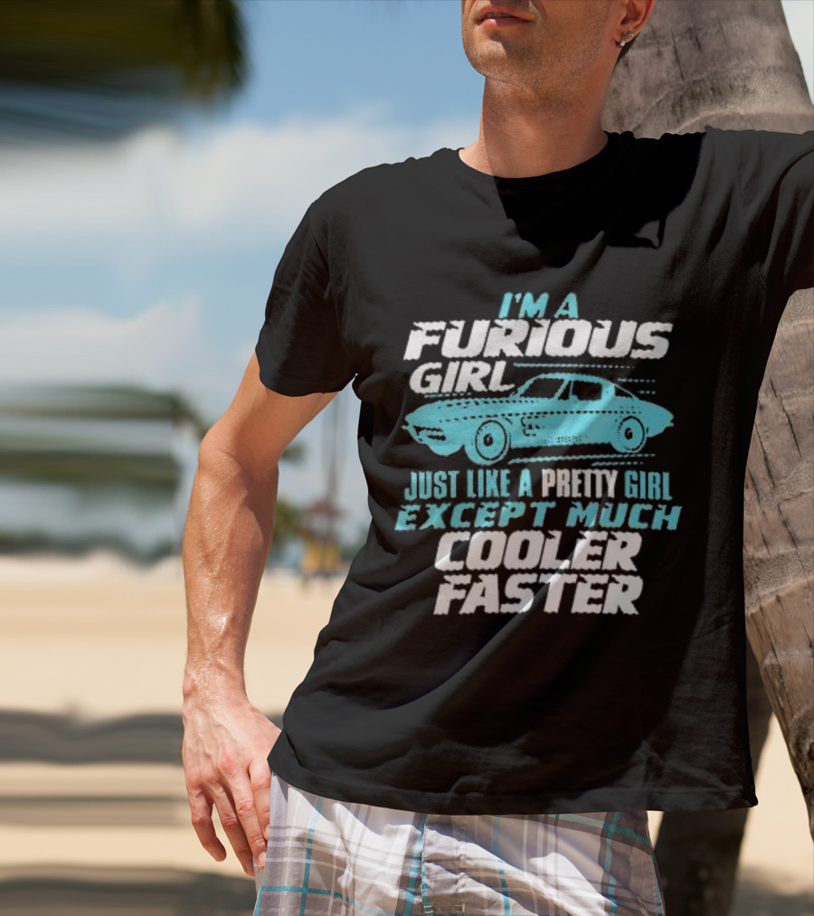 I Am A Furious Girl Just Like A Pretty Girl Except Much Cooler Faster T-Shirt