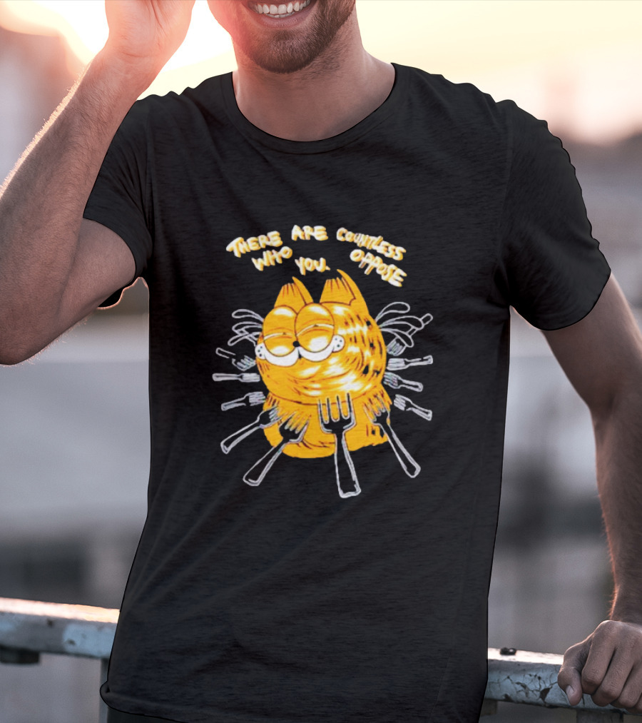 Garfield Surrounded By Forks With Text There Are Countless Who Oppose You T-Shirt