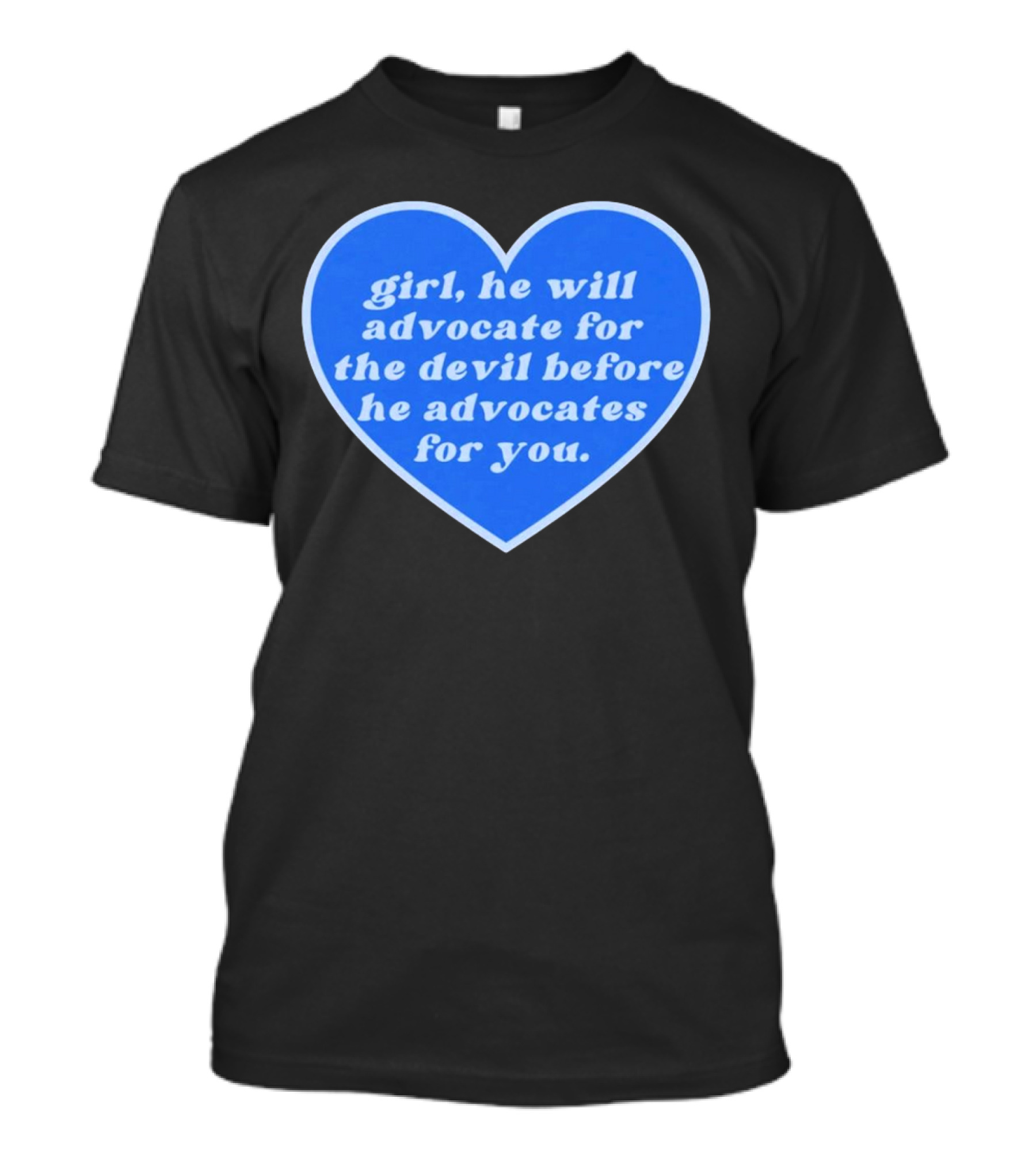 Girl He Will Advocate For The Devil Before He Advocates For You Blue Heart T-Shirt