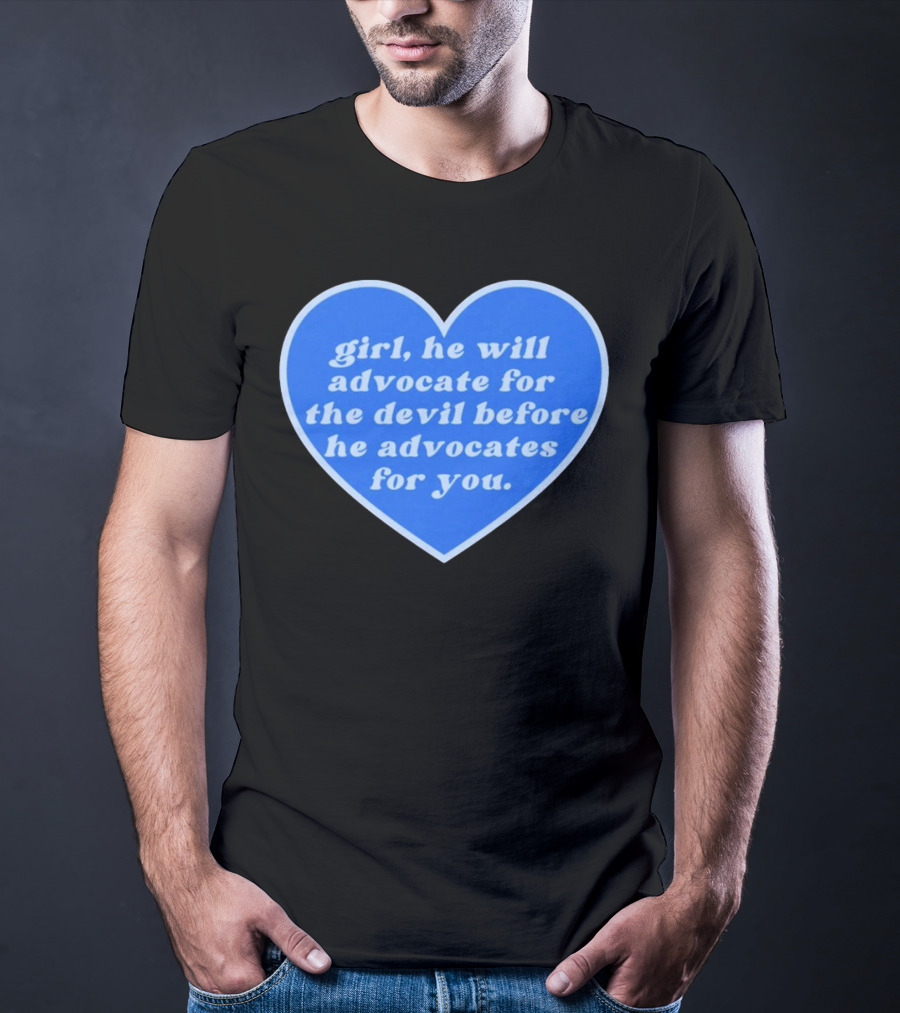 Girl He Will Advocate For The Devil Before He Advocates For You Blue Heart T-Shirt