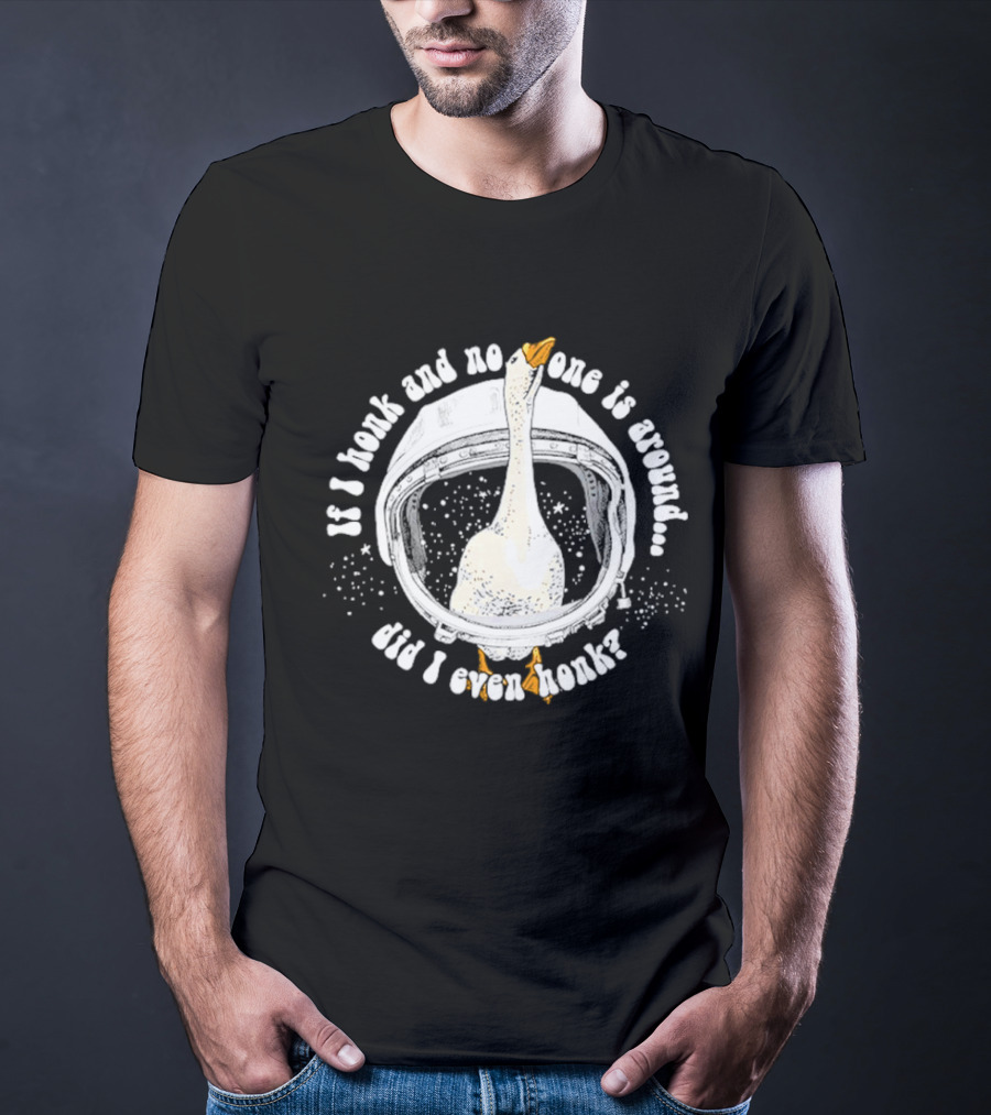 If I Honk And No One Is Around Did I Even Honk Goose In Astronaut Helmet T-Shirt