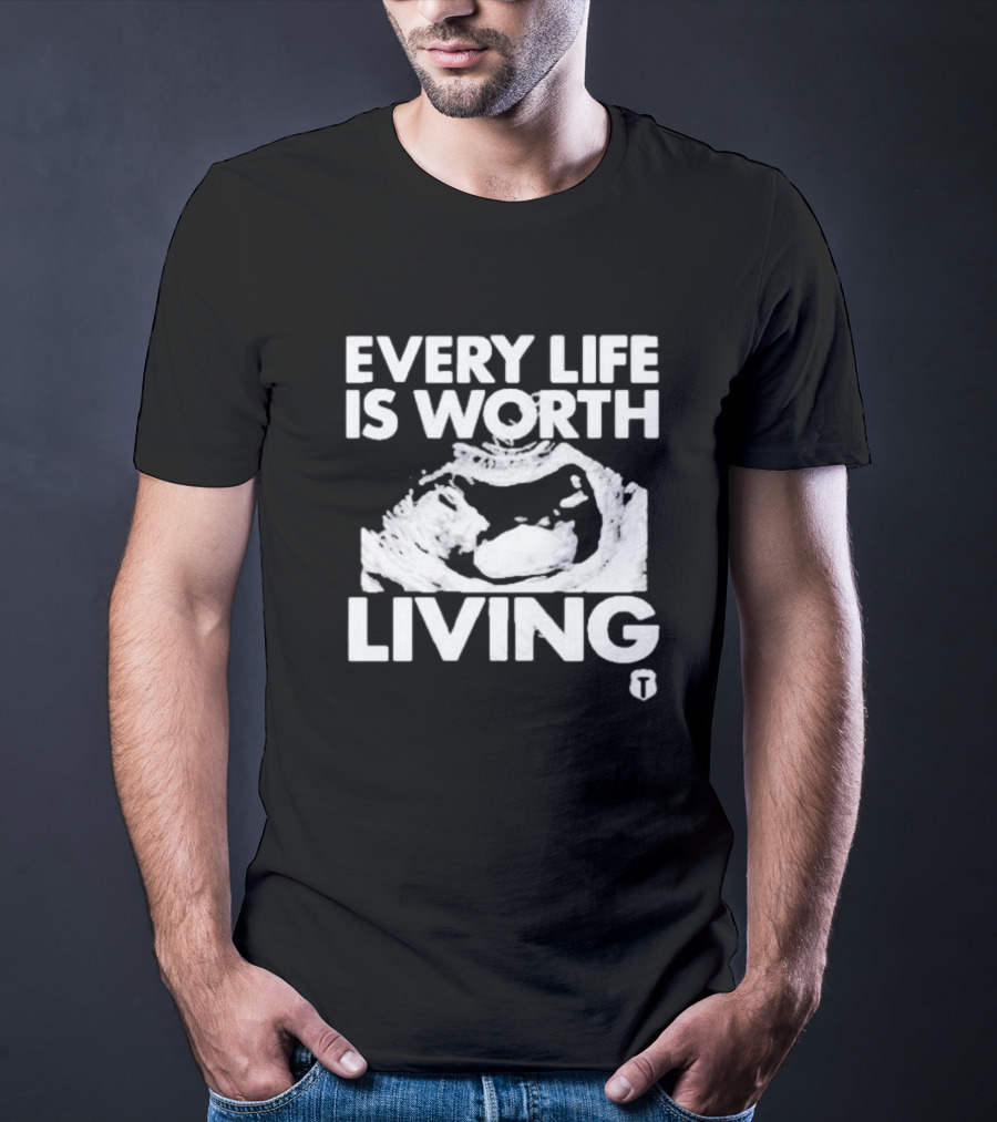 Every Life Is Worth Living Ultrasound Image T-Shirt