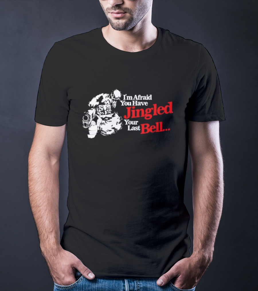 I'm Afraid You Have Jingled Your Last Bell Santa Holding Gun T-Shirt
