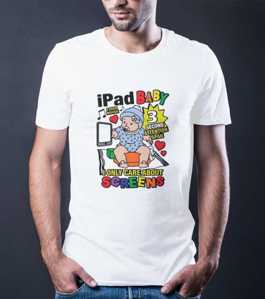 IPad Baby Loud Noise 3 Second Attention Span I Only Care About Screens T-Shirt