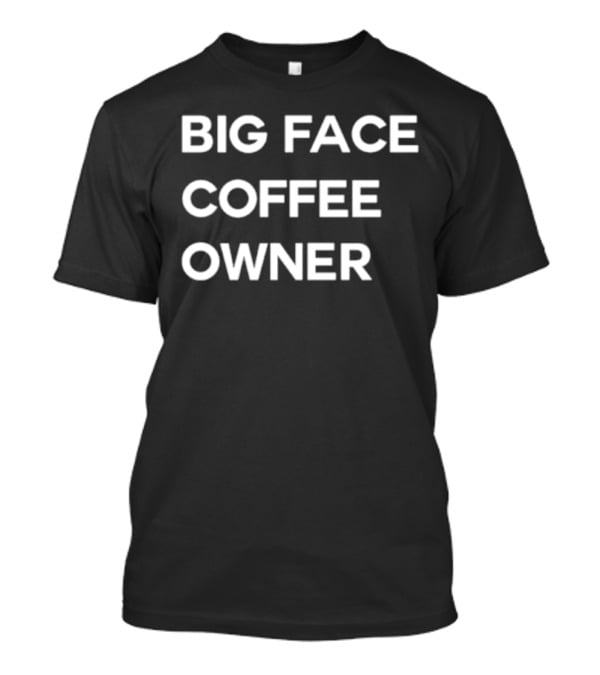 Big Face Coffee Owner T-Shirt