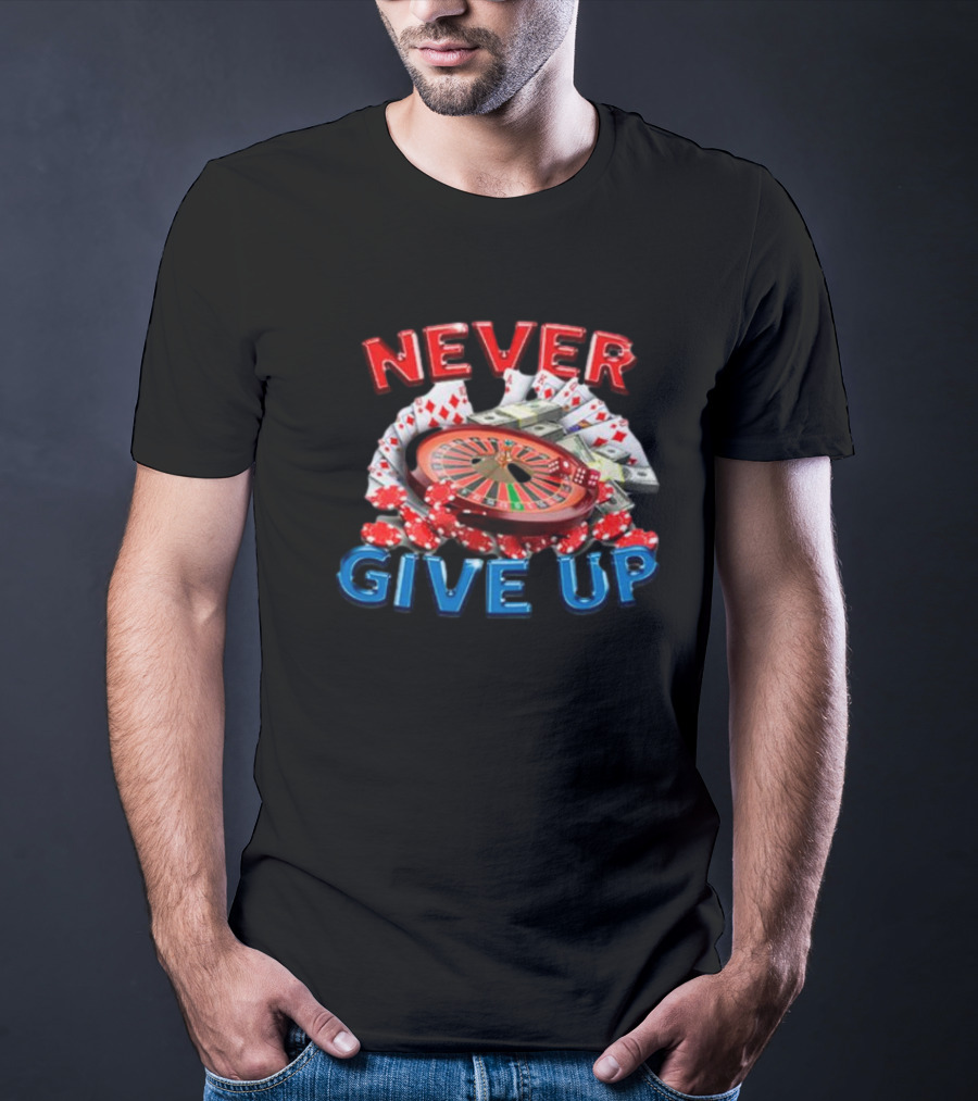 NEVER GIVE UP Roulette Cards And Chips T-Shirt