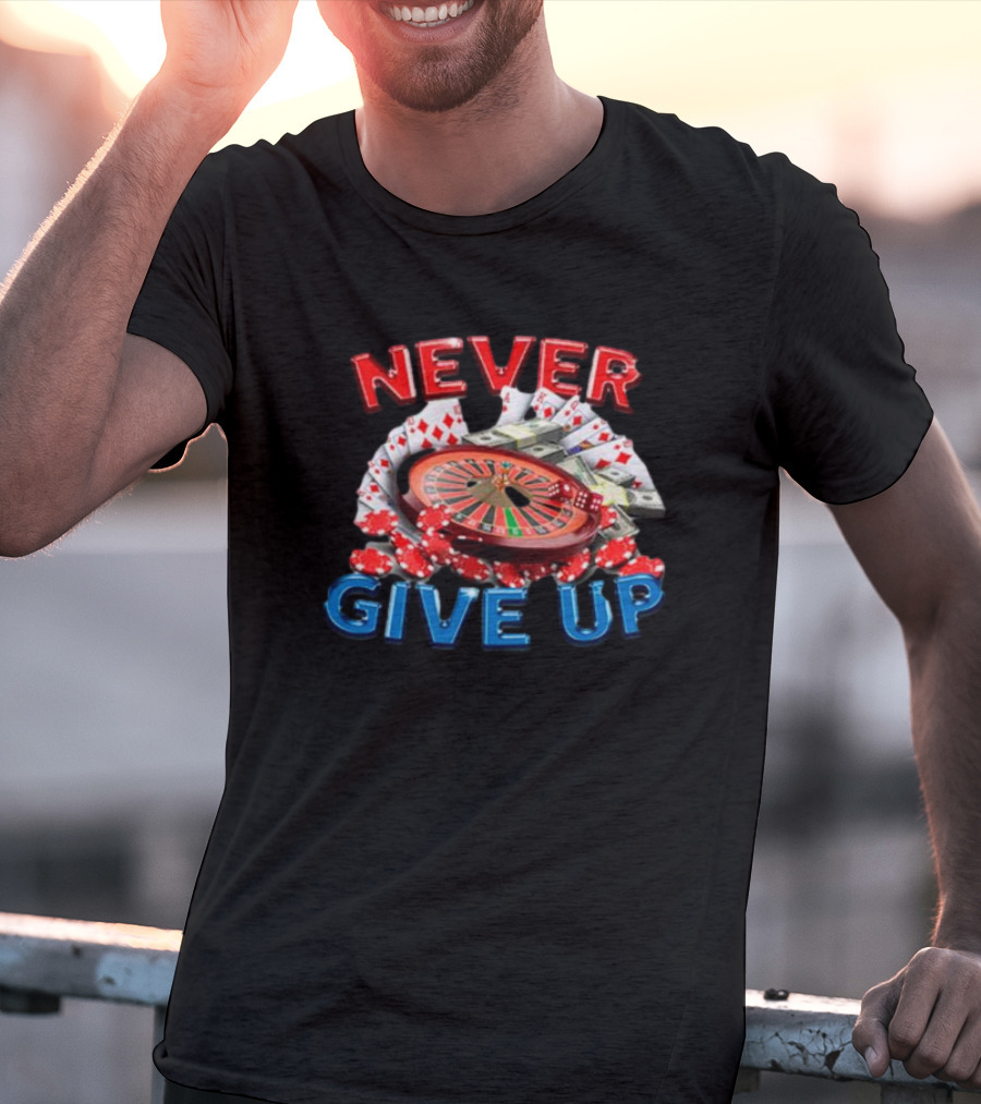 NEVER GIVE UP Roulette Cards And Chips T-Shirt
