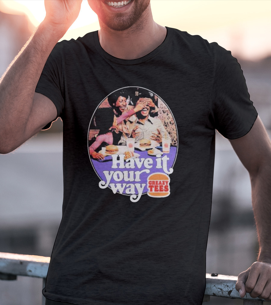 Have It Your Way Greazy Tees Burger Fun T-Shirt