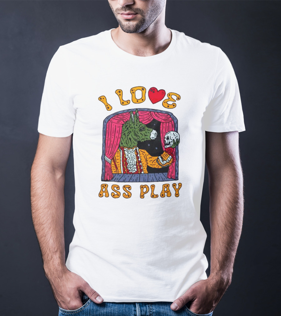 I Love Ass Play Donkey Theater Scene With Skull T-Shirt