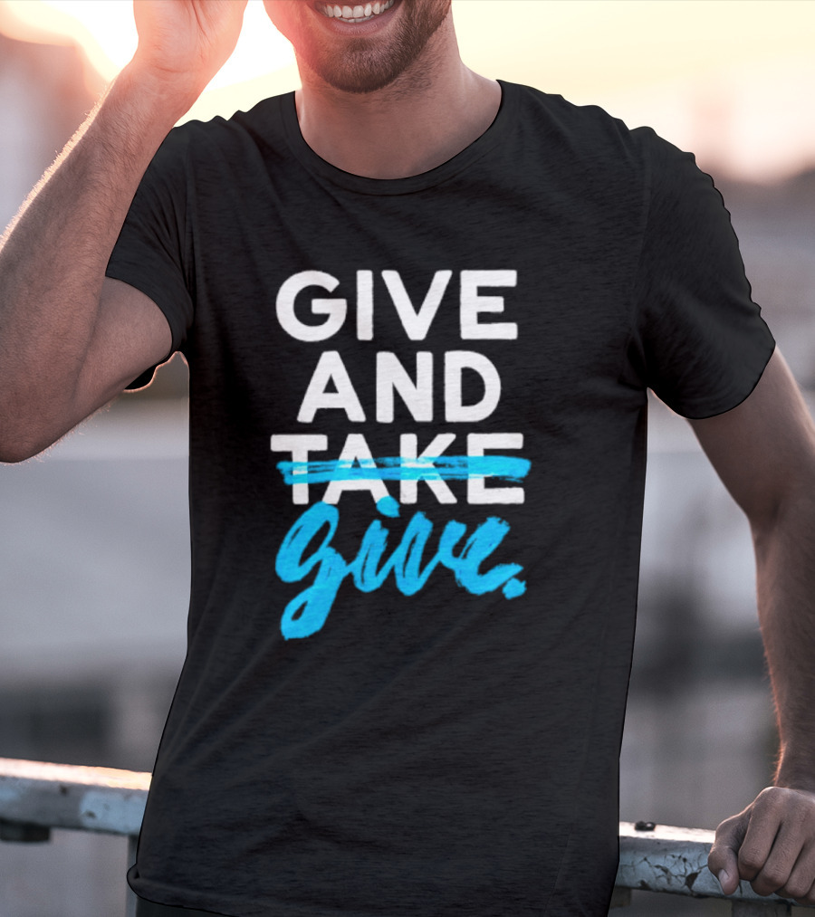 GIVE AND GIVE Text With TAKE Crossed Out T-Shirt