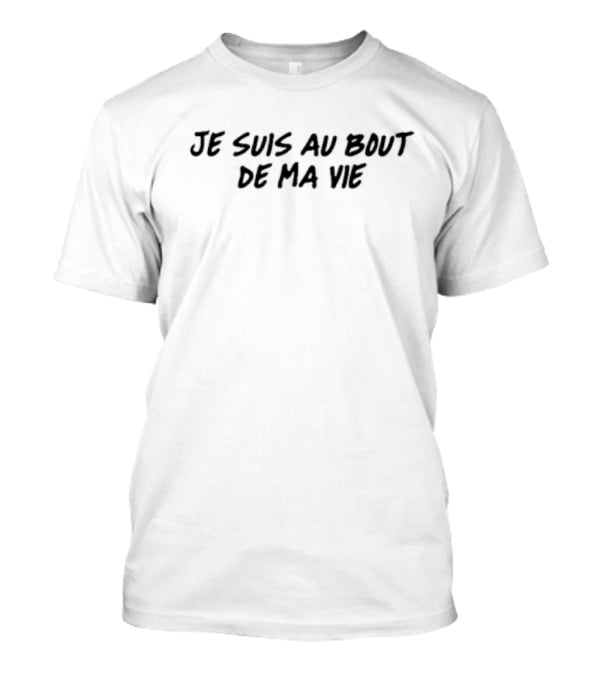 Je Suis Au Bout De Ma Vie French Expression T-Shirt