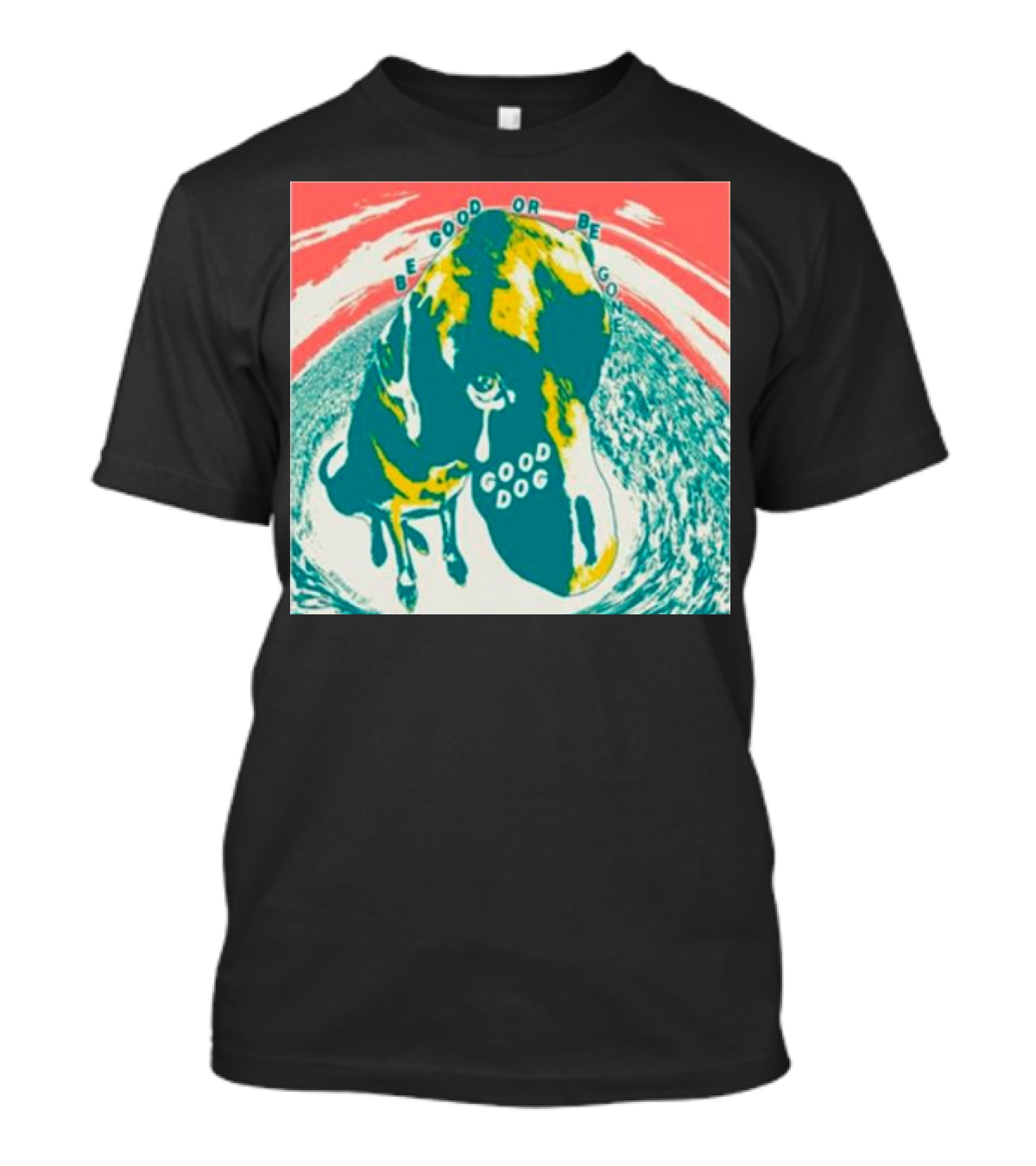 Be Good Or Be Gone Good Dog T-Shirt