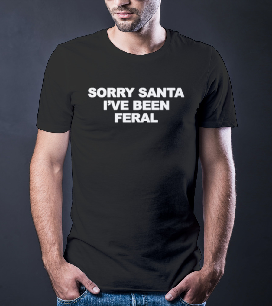 Sorry Santa I've Been Feral T-Shirt
