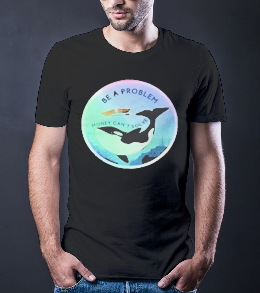 Be A Problem Money Can’t Solve Orca Whale Ocean Scene T-Shirt
