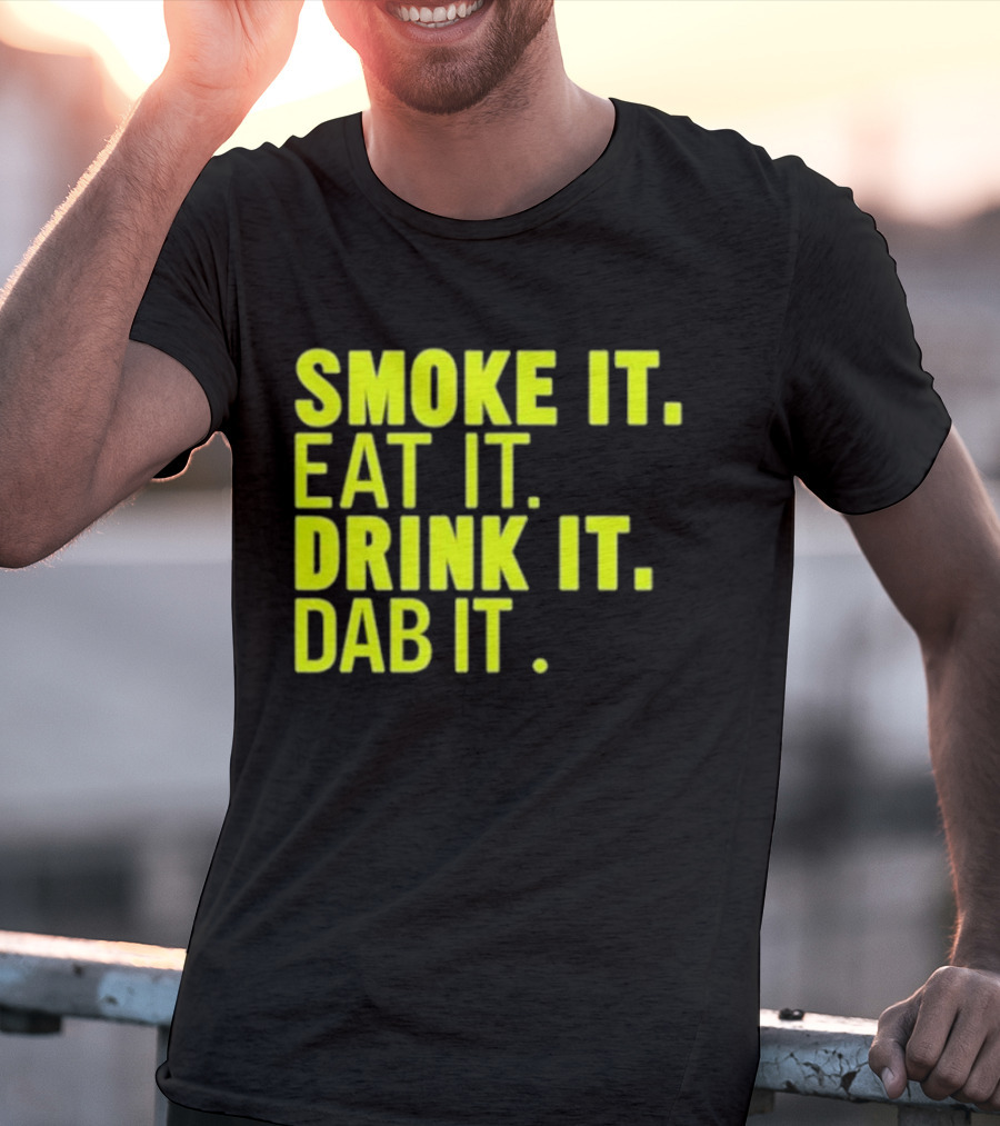 Smoke It Eat It Drink It Dab It T-Shirt