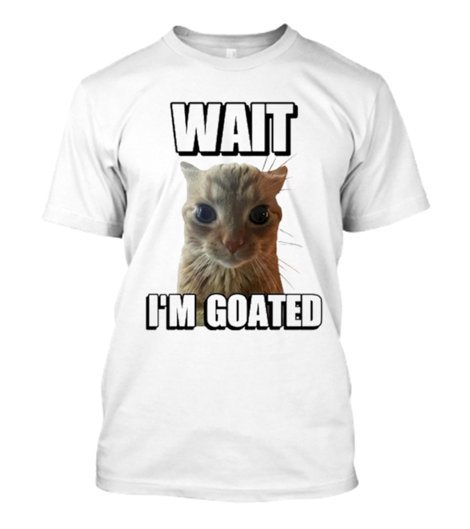 WAIT I'M GOATED Cat Meme Face T-Shirt