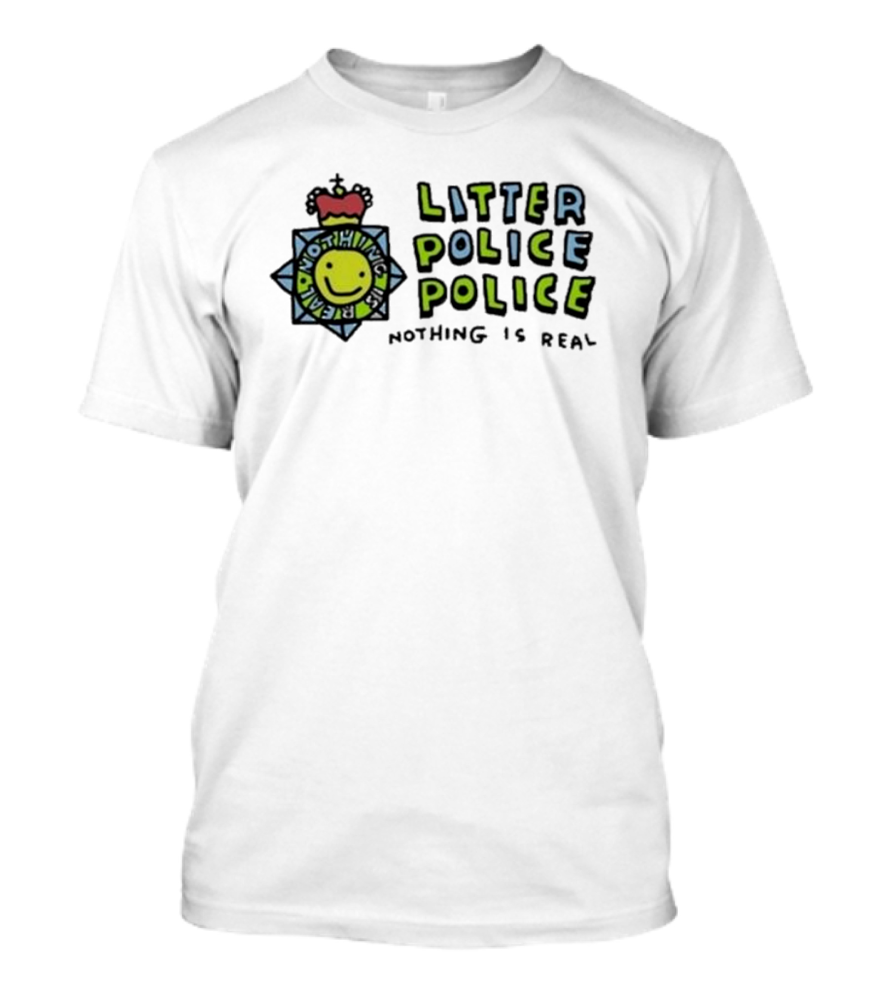 Zoebread Litter Police Smiley Badge Nothing Is Real T-Shirt