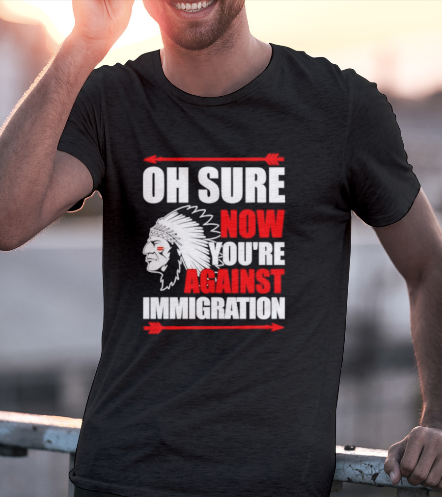 Oh Sure Now You're Against Immigration Native American Headdress Arrows T-Shirt