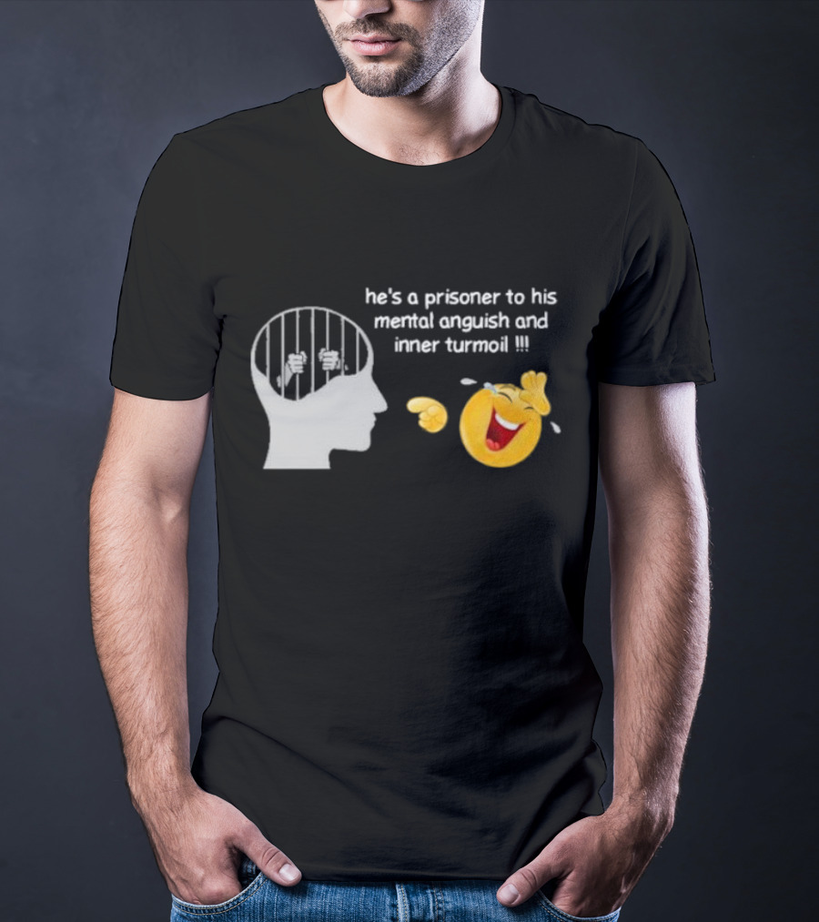 He’s A Prisoner To His Mental Anguish And Inner Turmoil Emoji Laughing T-Shirt