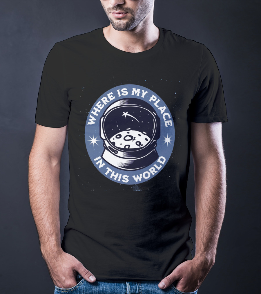 WHERE IS MY PLACE IN THIS WORLD Astronaut T-Shirt