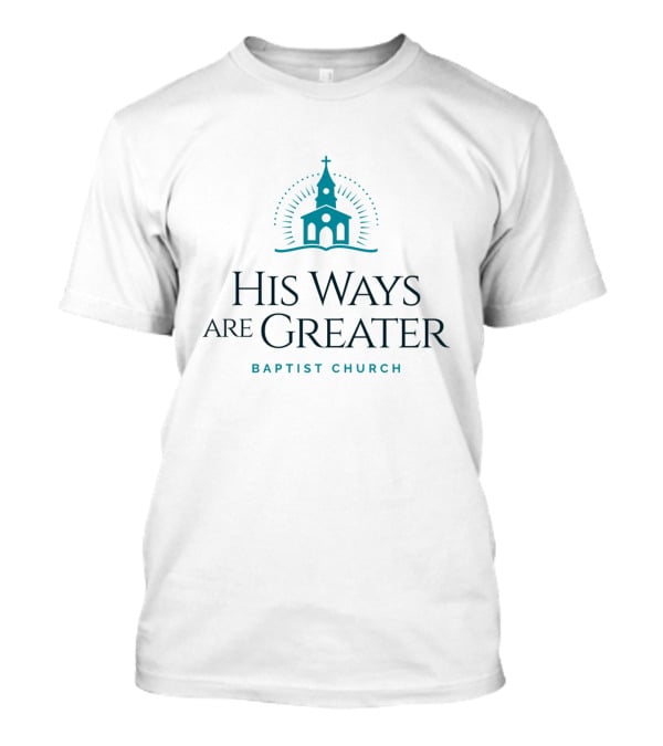 His Ways Are Greater Baptist Church T-Shirt