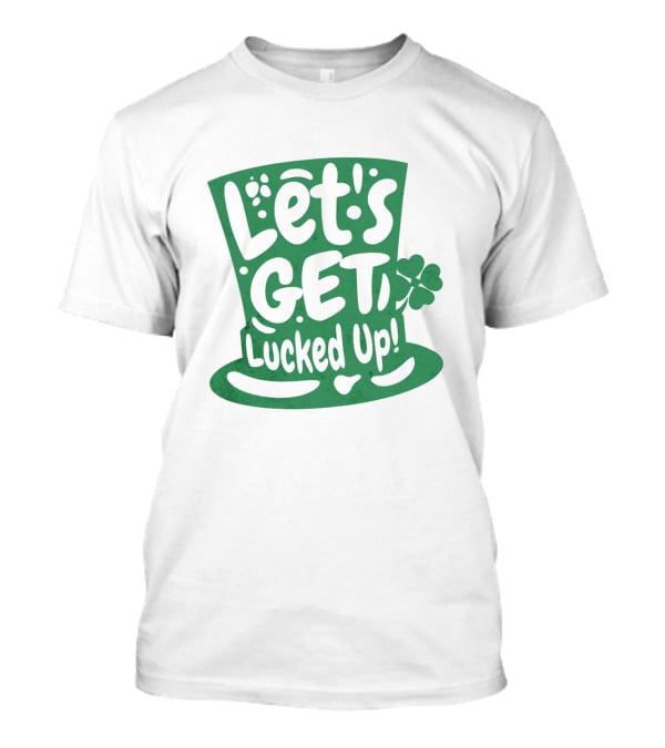 Let's Get Lucked Up St. Patrick's Day Leprechaun Hat With Shamrock T-Shirt