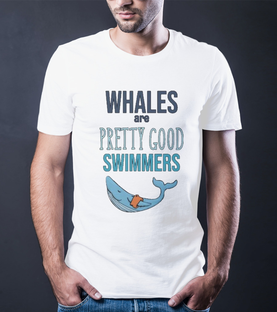 WHALES Are PRETTY GOOD SWIMMERS T-Shirt