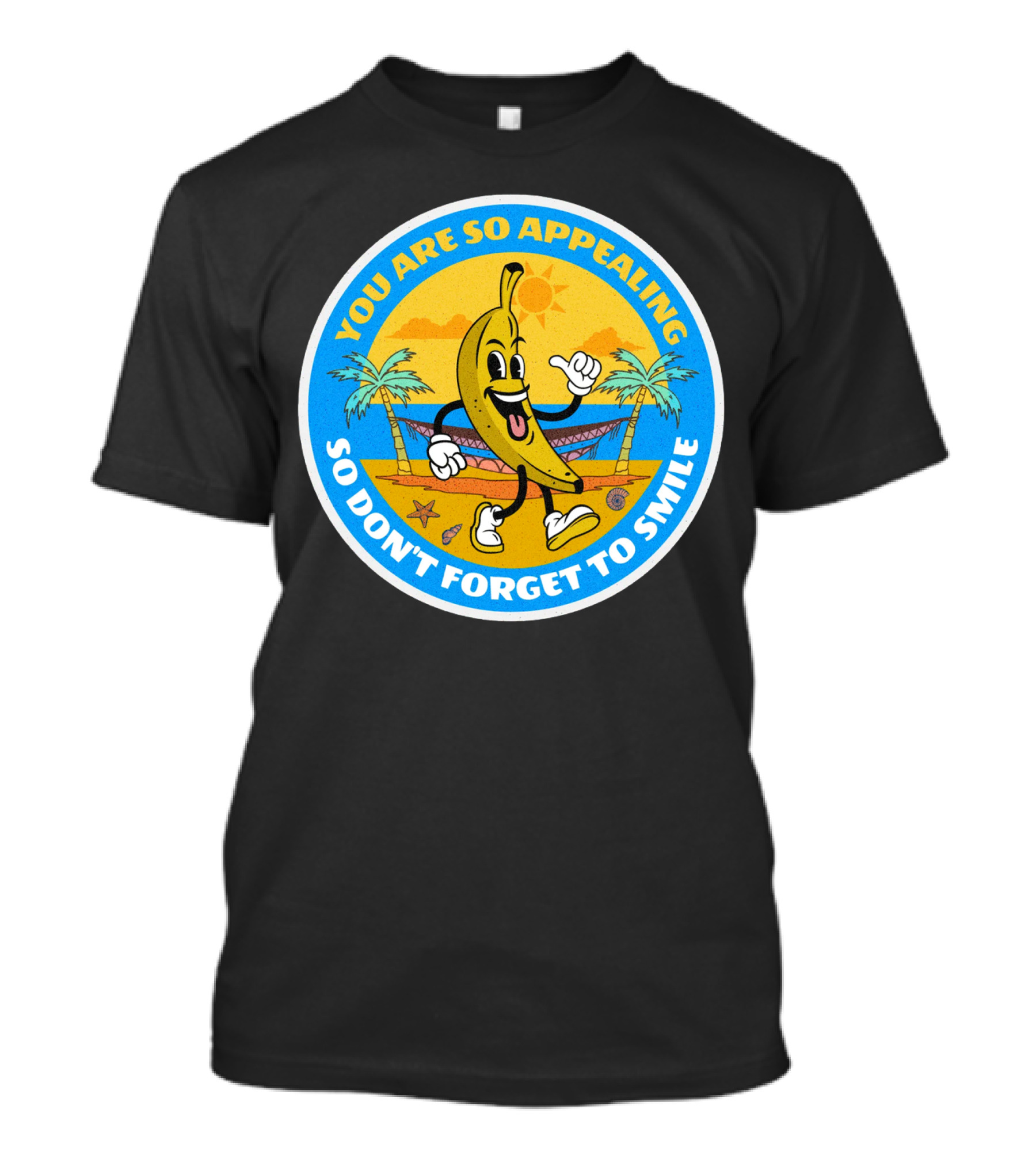 YOU ARE SO APPEALING SO DON'T FORGET TO SMILE Banana Project T-Shirt