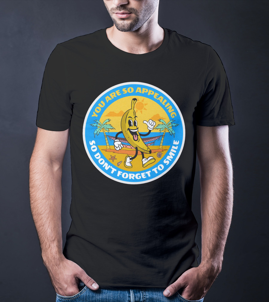 YOU ARE SO APPEALING SO DON'T FORGET TO SMILE Banana Project T-Shirt