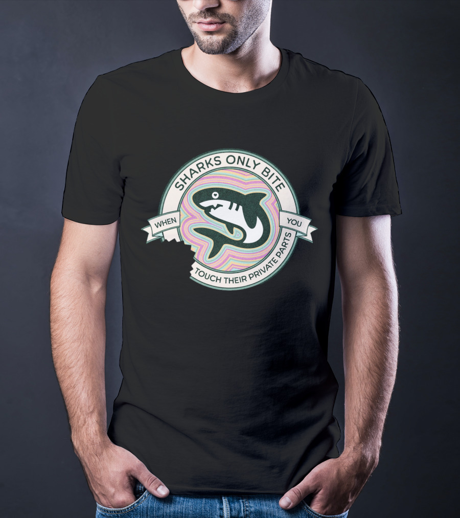 Sharks Only Bite When You Touch Their Private Parts T-Shirt